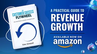 The Customer Success Flywheel by Atma Gunupudi | Essential Guide for CXOs & Entrepreneurs