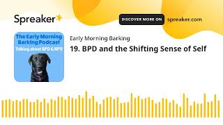 The Early Morning Barking Podcast Episode 19: BPD and the Shifting Sense of Self