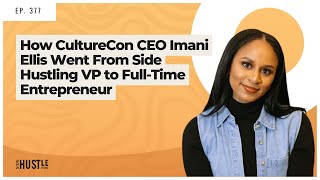 377: How CultureCon CEO Imani Ellis Went From Side Hustling VP to Full-Time Entrepreneur REWIND