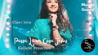 Passa Lá Em Casa Jesus - Kailane Frauches / Clipe e letra