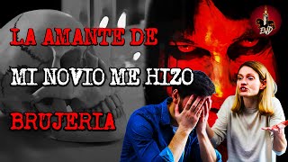 La AMANTE de mi NOVIO me HIZO BRUJERÍA | HISTORIAS DE AMARRES