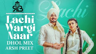 Lachi Wargi Naar Dhol Mix Deep Bajwa X Gurlez Akhtar Ft.Arsh Preet