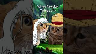 When Rayleigh Trains Luffy