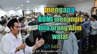 Gus Baha' : Mengapa BUMI menangis bila orang alim wafat