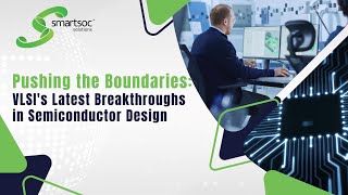 Pushing the Boundaries: VLSI's Latest Breakthroughs in Semiconductor Design