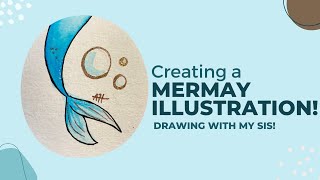 Creating a Mermay Illustration! (Drawing with my Sis)