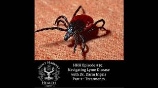 Hunt Harvest Health Podcast #39:  Navigating Lyme Disease with Dr. Darin Ingels Part 2 Treatments