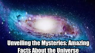 Unveiling the Mysteries: Amazing Facts About the Universe