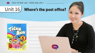 UNIT 16: WHERE'S THE POST OFFICE? | Tiếng Anh lớp 5 | Talk to Miss Lan