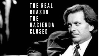 The Hacienda:  Real Reason Revealed.