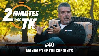 Manage the Touchpoints: 2 Minutes With TK #40