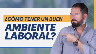 5 CLAVES PARA TENER EL MEJOR AMBIENTE LABORAL | APRENDE A DISFRUTAR TU TRABAJO CON ESTOS TRUCOS