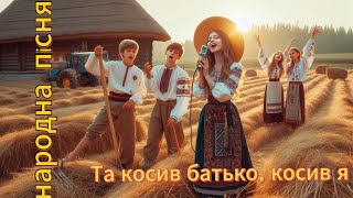 Народна пісня "Та косив батько, косив я"🌾