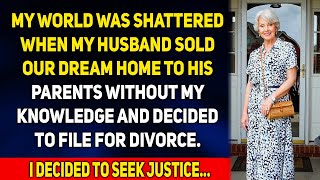 My world was shattered when my husband sold our dream home to his parents without my knowledge......