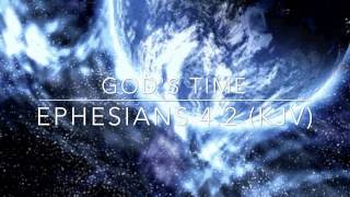 God's Time:  Ephesians 4:2 (KJV)