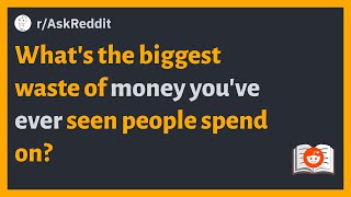 (r/AskReddit) What's the biggest waste of money you've ever seen people spend on?