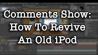 Comments Show: How To Revive An Old iPod