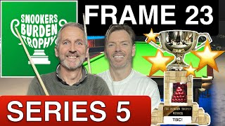 Frame 23 | Series 5! Snookers Burden Trophy 🏆