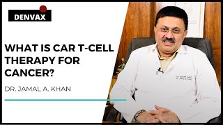 What is Car T - Cell Therapy ?|Dr. Jamal A. Khan | Denvax