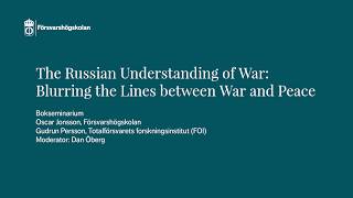 "The Russian Understanding of War: Blurring the Lines between War and Peace" │Oscar Jonsson