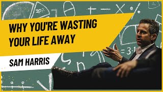 Why You're Wasting Your Life Away | The Truth We Are All Distracted From - Sam Harris