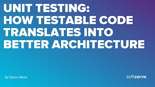 Unit Testing: How Testable Code Translates into Better Architecture by Kyron Meza Vejare