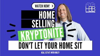 Home Selling KRYPTONITE! How to NOT Let Your Home Sit!