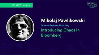 Mikolaj Pawlikowski: "Introducing Chaos in Bloomberg" - Chaos Conf 2018