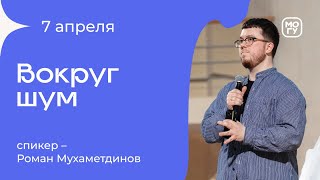 Вокруг шум | Роман Мухаметдинов 07/04/24 #Миссиямогу