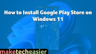 How to Install Google Play Store on Windows 11