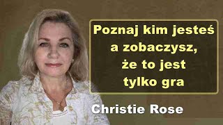 Poznaj kim jesteś a zobaczysz, że to jest tylko gra - Christie Rose