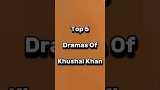 Top 5 Dramas Of khushal khan #khushalkhan #wehshidrama #muhabbatgumshudameri #pakistanidrama