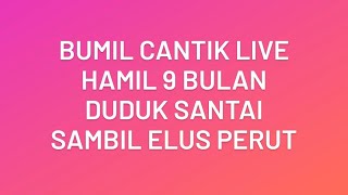 Bumil Cantik Live || Hamil 9 Bulan Duduk Santai Sambil Elus Elus Perut