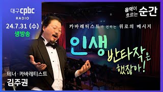 #음악순간 - #철학이있는음악시간 l 인생 반타작은 했잖아! - 카바레티스트가 전하는 위로 l #테너 #김주권 l 대구cpbc LIVE 240724