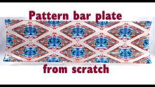 Pattern bar plate from scratch!