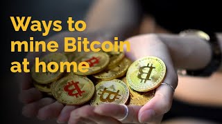 What are the various ways to mine Bitcoin at home (Part 1)