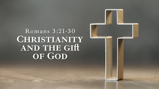 Christianity and the Gift of God | Romans 3:21-30