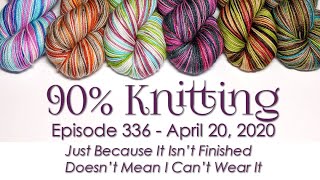 90% Knitting - Episode 336 - Just Because It's Not Done Doesn't Mean I Can't Wear It