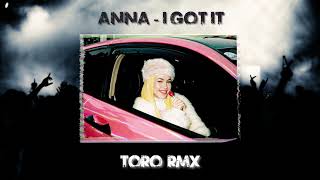 ANNA - I GOT IT (TORO Remix)