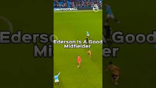 Ederson Is Not A Bad Midfielder