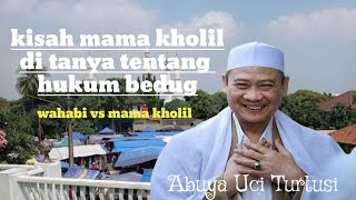 kisah mama Kholil di tanya tentang hukum bedug | Abuya Uci Turtusi