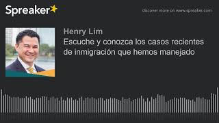 Escuche y conozca los casos recientes de inmigración que hemos manejado