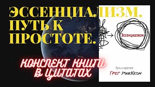 ЭССЕНЦИАЛИЗМ. ПУТь К ПРОСТОТЕ. СУТь В ЦИТАТАХ. КОНСПЕКТ КНИГИ ЦИТАТАМИ. АВТОР КНИГИ: ГРЕГ МАККЕОН.