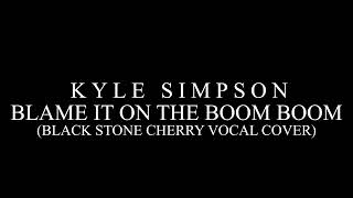 Kyle Simpson - Blame It On The Boom Boom (Black Stone Cherry Vocal Cover)