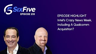 Intel’s Crazy News Week, Including A Qualcomm Acquisition? - Episode 233 - Six Five Podcast