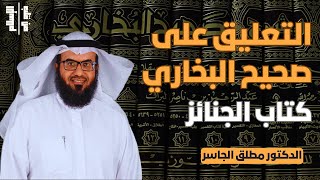 التعليق على صحيح البخاري | كتاب الجنائز || الدكتور مطلق الجاسر