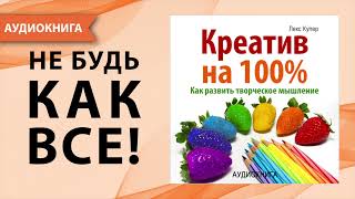 Креатив на 100%. Как развить творческое мышление. Лекс Купер. [Аудиокнига]