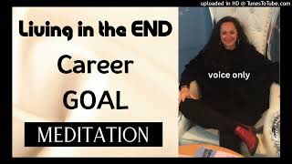 Living in the END - Career GOAL Meditation | voice only