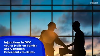 Injunctions in GCC courts (calls on bonds) and Condition Precedents to claims