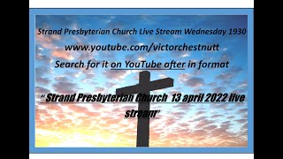 Strand Presbyterian 13 april  2022 am 1930 Live stream Wednesday Combined Easter service